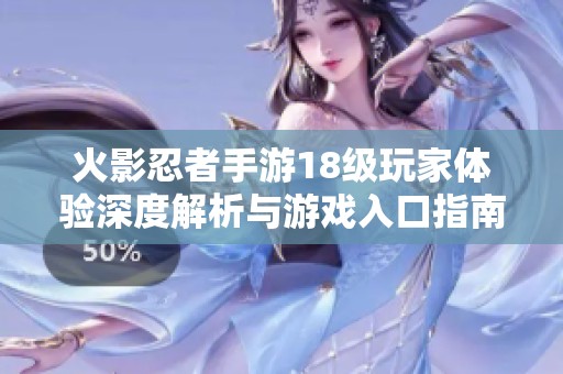 火影忍者手游18级玩家体验深度解析与游戏入口指南