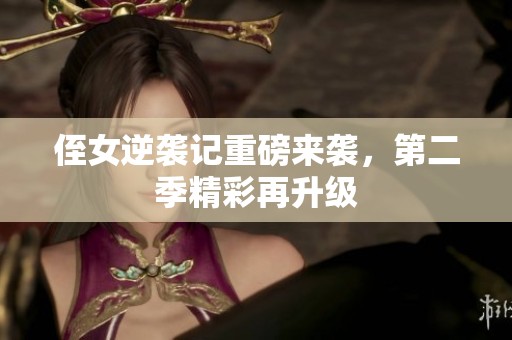 侄女逆袭记重磅来袭，第二季精彩再升级