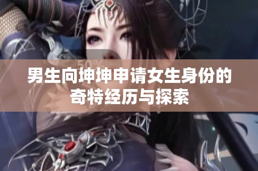 男生向坤坤申请女生身份的奇特经历与探索