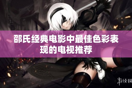 邵氏经典电影中最佳色彩表现的电视推荐