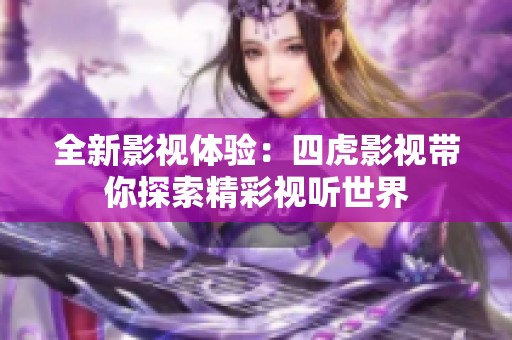 全新影视体验：四虎影视带你探索精彩视听世界