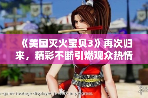 《美国灭火宝贝3》再次归来，精彩不断引燃观众热情