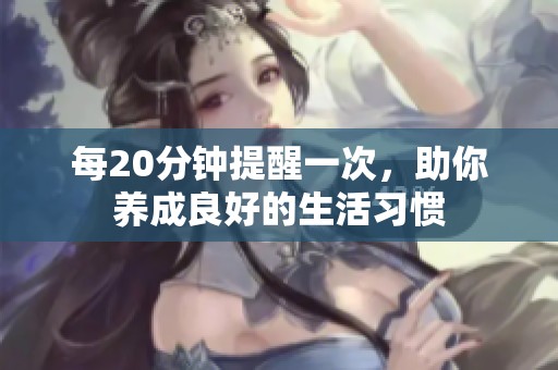 每20分钟提醒一次，助你养成良好的生活习惯