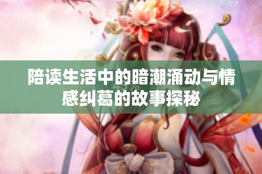 陪读生活中的暗潮涌动与情感纠葛的故事探秘