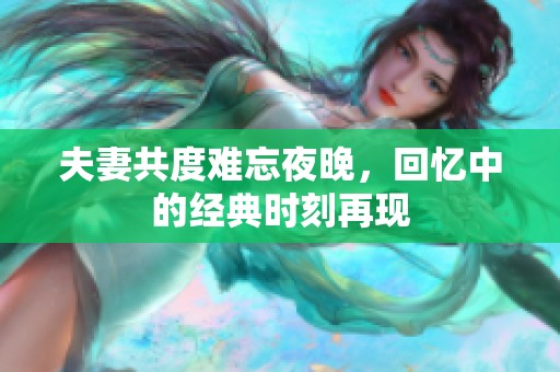 夫妻共度难忘夜晚，回忆中的经典时刻再现