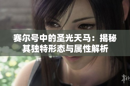 赛尔号中的圣光天马：揭秘其独特形态与属性解析