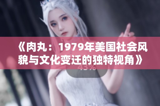 《肉丸：1979年美国社会风貌与文化变迁的独特视角》