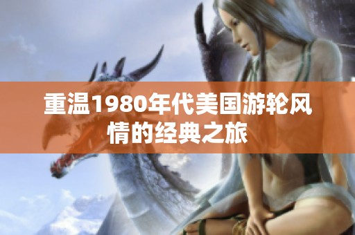 重温1980年代美国游轮风情的经典之旅