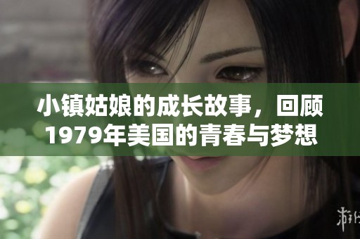 小镇姑娘的成长故事，回顾1979年美国的青春与梦想