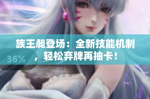 族王昶登场：全新技能机制，轻松弃牌再抽卡！