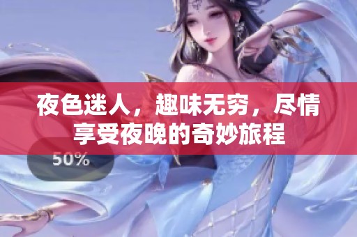 夜色迷人，趣味无穷，尽情享受夜晚的奇妙旅程