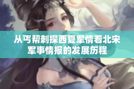 从丐帮刺探西夏军情看北宋军事情报的发展历程