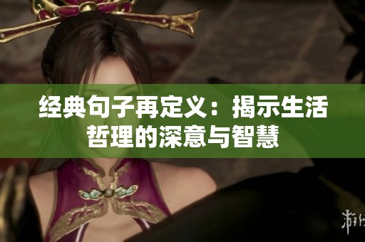 经典句子再定义：揭示生活哲理的深意与智慧