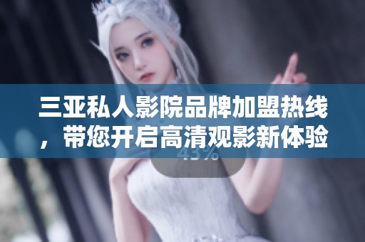 三亚私人影院品牌加盟热线，带您开启高清观影新体验