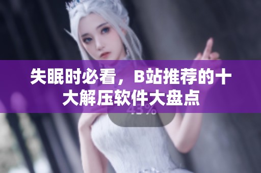 失眠时必看，B站推荐的十大解压软件大盘点