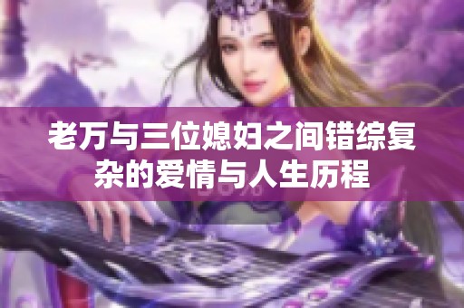 老万与三位媳妇之间错综复杂的爱情与人生历程
