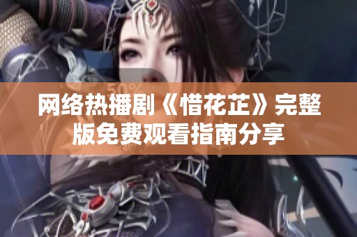 网络热播剧《惜花芷》完整版免费观看指南分享