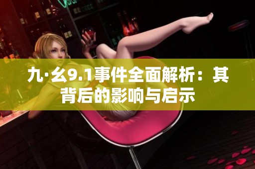 九·幺9.1事件全面解析：其背后的影响与启示