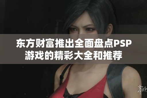 东方财富推出全面盘点PSP游戏的精彩大全和推荐