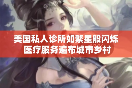 美国私人诊所如繁星般闪烁 医疗服务遍布城市乡村