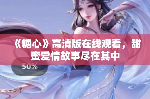 《糖心》高清版在线观看，甜蜜爱情故事尽在其中