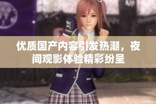 优质国产内容引发热潮，夜间观影体验精彩纷呈