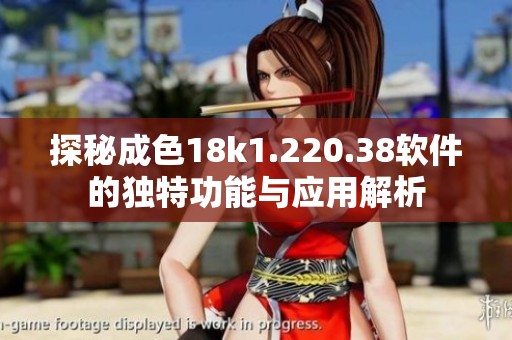 探秘成色18k1.220.38软件的独特功能与应用解析