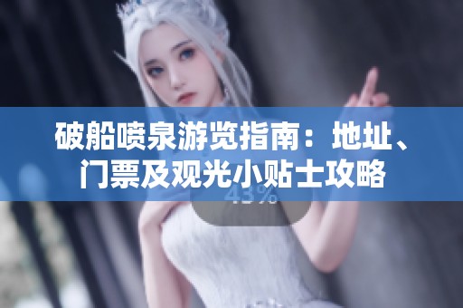 破船喷泉游览指南：地址、门票及观光小贴士攻略