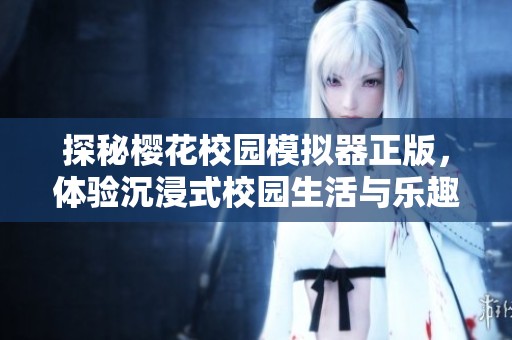 探秘樱花校园模拟器正版，体验沉浸式校园生活与乐趣