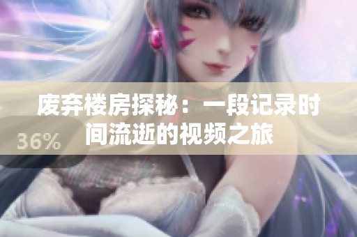 废弃楼房探秘：一段记录时间流逝的视频之旅