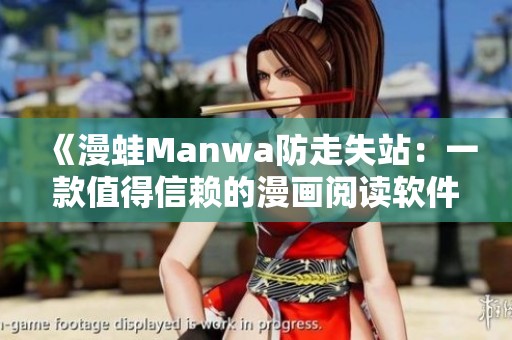《漫蛙Manwa防走失站：一款值得信赖的漫画阅读软件评测》