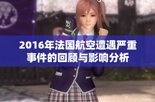 2016年法国航空遭遇严重事件的回顾与影响分析
