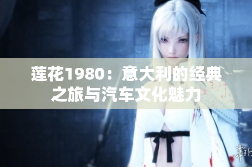 莲花1980：意大利的经典之旅与汽车文化魅力