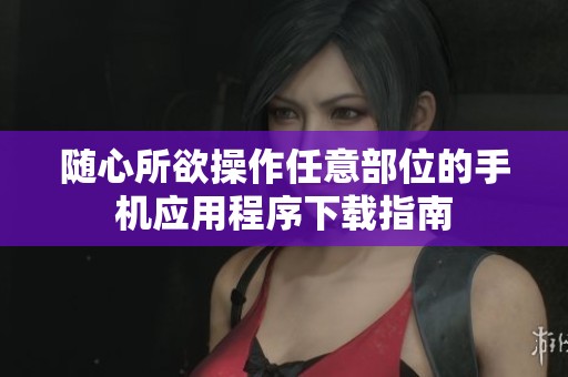 随心所欲操作任意部位的手机应用程序下载指南