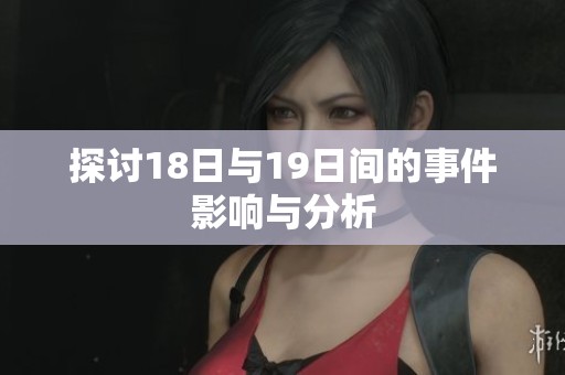 探讨18日与19日间的事件影响与分析