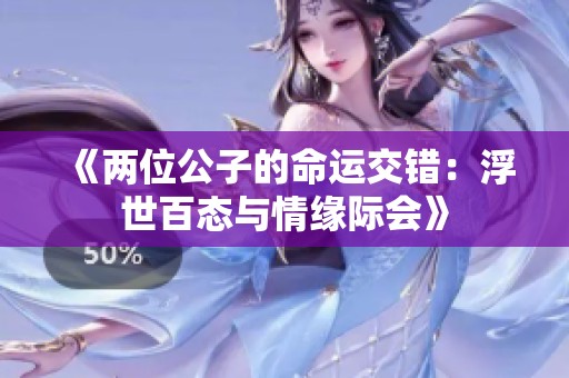 《两位公子的命运交错：浮世百态与情缘际会》