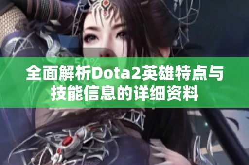 全面解析Dota2英雄特点与技能信息的详细资料