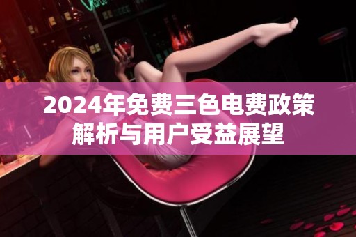 2024年免费三色电费政策解析与用户受益展望