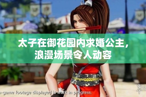 太子在御花园内求婚公主，浪漫场景令人动容
