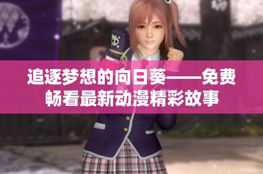 追逐梦想的向日葵——免费畅看最新动漫精彩故事