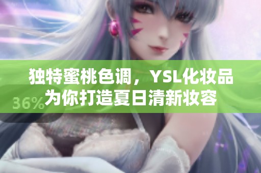 独特蜜桃色调，YSL化妆品为你打造夏日清新妆容