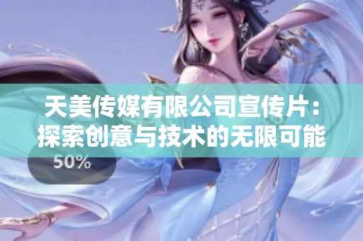 天美传媒有限公司宣传片：探索创意与技术的无限可能