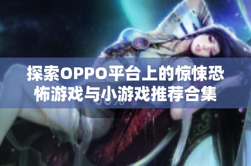 探索OPPO平台上的惊悚恐怖游戏与小游戏推荐合集