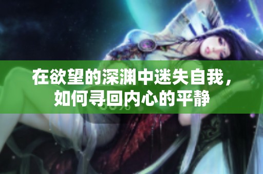在欲望的深渊中迷失自我，如何寻回内心的平静