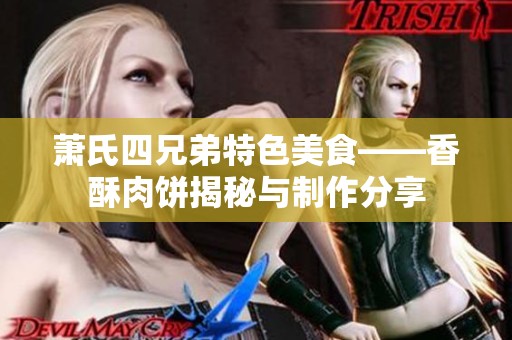 萧氏四兄弟特色美食——香酥肉饼揭秘与制作分享