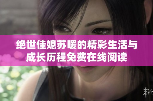 绝世佳媳苏暖的精彩生活与成长历程免费在线阅读