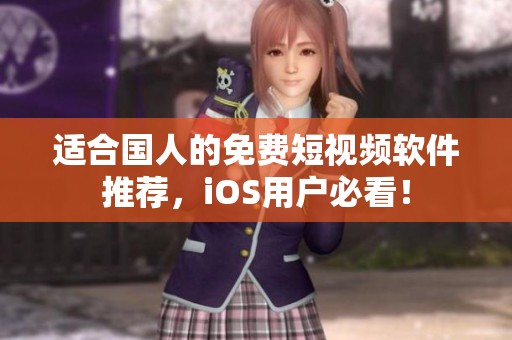 适合国人的免费短视频软件推荐，iOS用户必看！