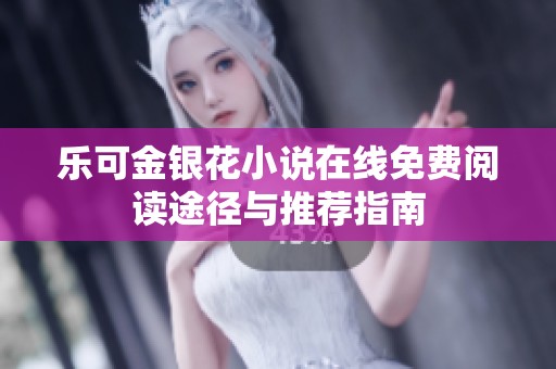 乐可金银花小说在线免费阅读途径与推荐指南