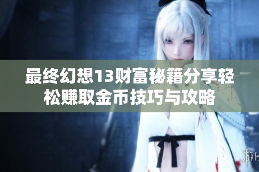 最终幻想13财富秘籍分享轻松赚取金币技巧与攻略