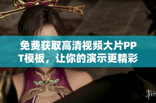 免费获取高清视频大片PPT模板，让你的演示更精彩